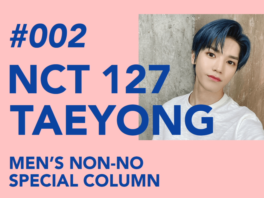 【#002 TAEYONG #テヨン】The Brilliant Members of World Renowned NCT 127 Share Their Thoughts Fashion, Music, Lifestyle, Favorite Things… What Their Individual Styles Are