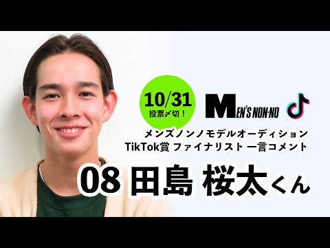 08 田島 桜太（TikTok賞）/メンズノンノモデル募集ファイナリストからの一言コメント