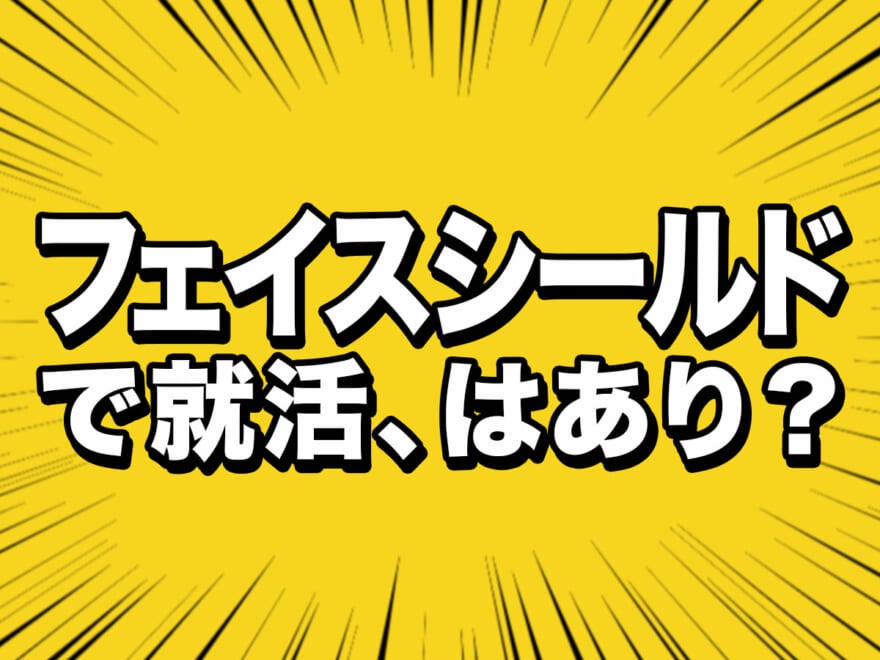 [就活]面談でフェイスシールドはOK？　人気企業にアンケート！今年の就活、どう変わった？