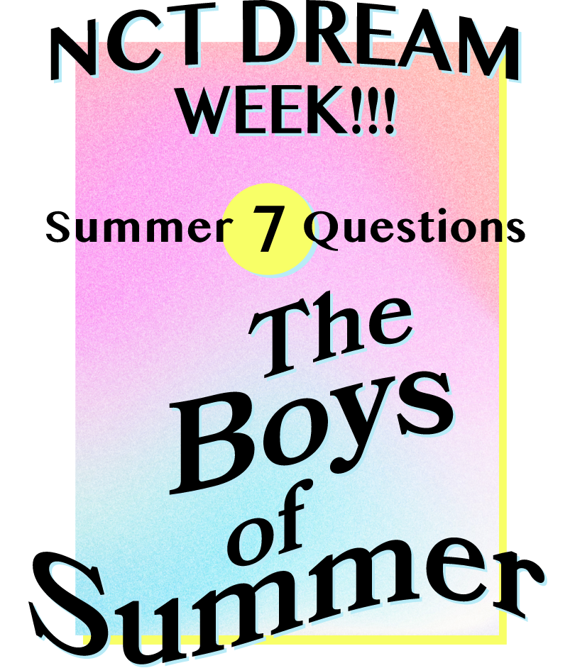 NCT DREAM WEEK summer 7 questions