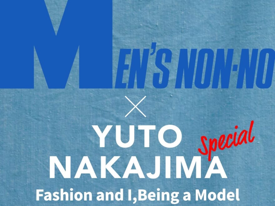 YUTO NAKAJIMA Fashion and I, Being a Model【Special Interview】