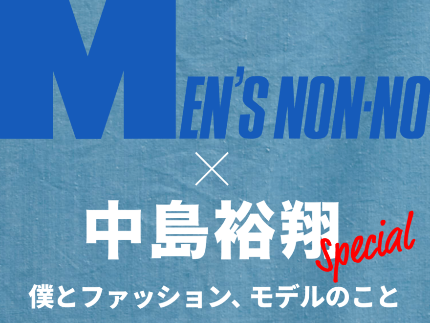 MEN’S NON-NO×中島裕翔　僕とファッション、モデルのこと【Special Interview】