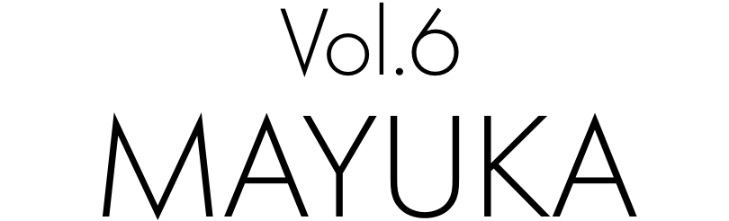 Vol.6 MAYUKA