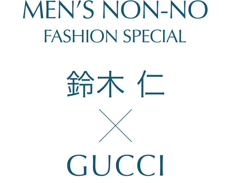 MEN'S NON-NO FASHION SPECIAL 鈴木仁×グッチ
