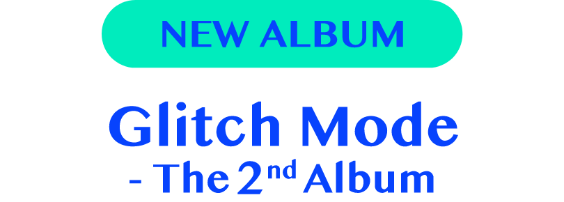 NEW ALBUM Glitch Mode The 2nd Album