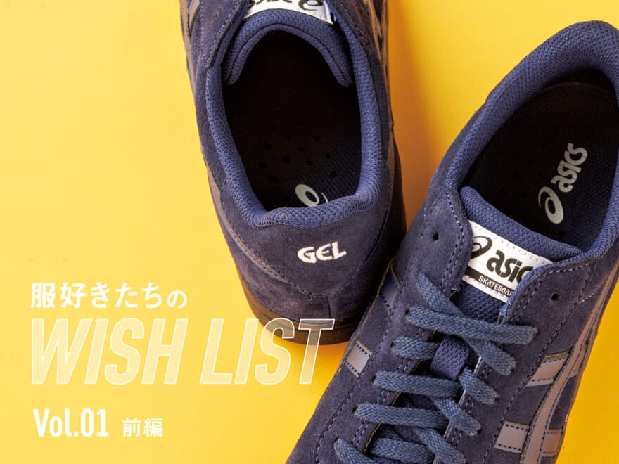 新連載！ セレクター8人が本気で選んだ、いま欲しいもの。【服好きたちのWISH LIST】vol.1 前編