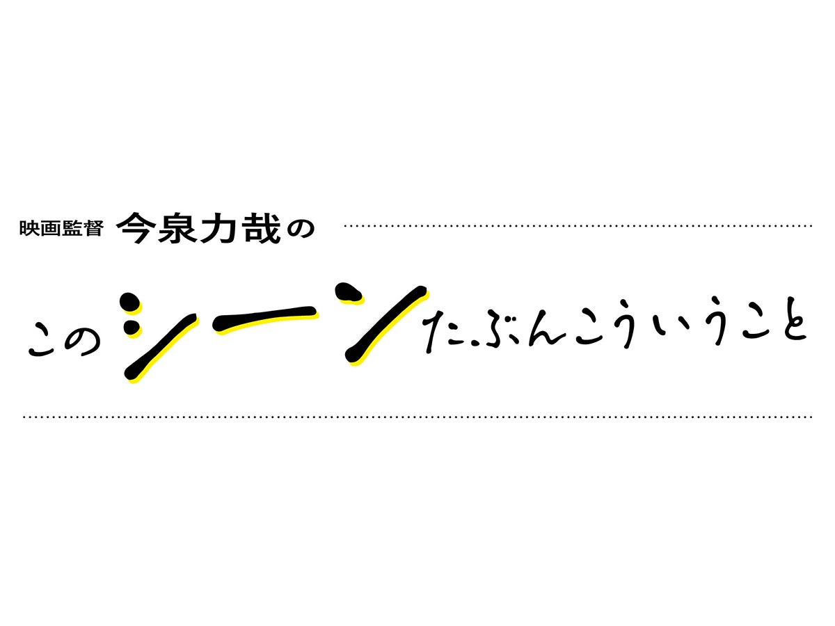 映画監督 今泉力哉の、このシーンたぶんこういうこと