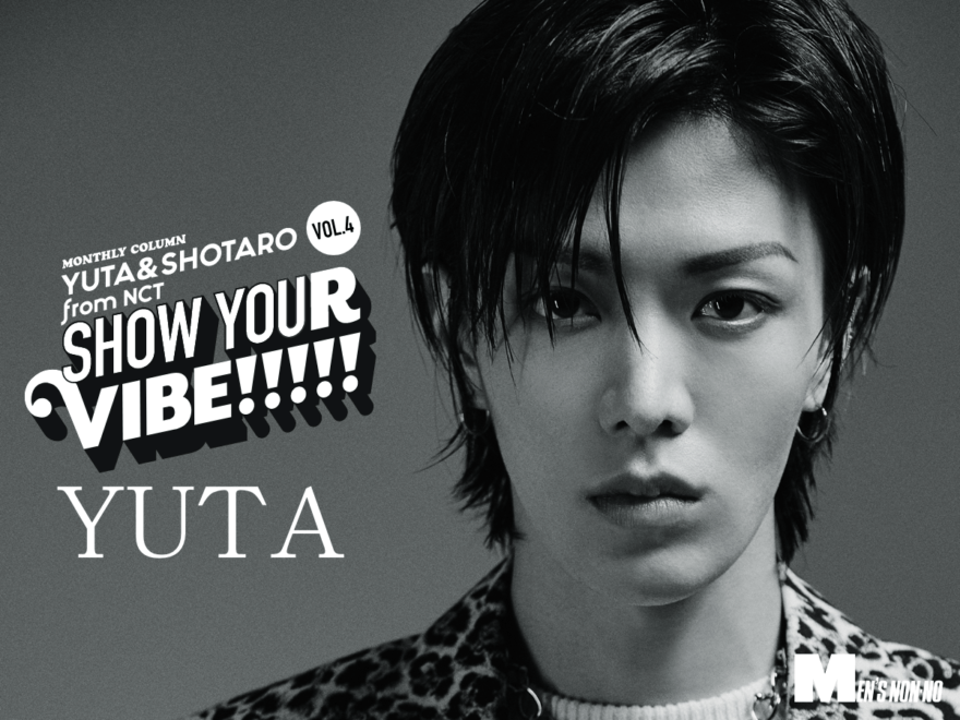 [#YUTA #YUTA #NCT] SHOW YOUR VIBE!!!!! WEB Version OCT. issue~ Questions from irreplaceable friends who love YUTA