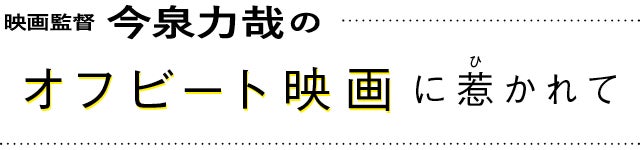 映画監督 今泉力哉のオフビート映画に惹（ひ）かれて