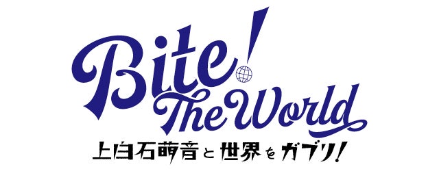 Bite! The World　上白石萌音と世界をガブリ！