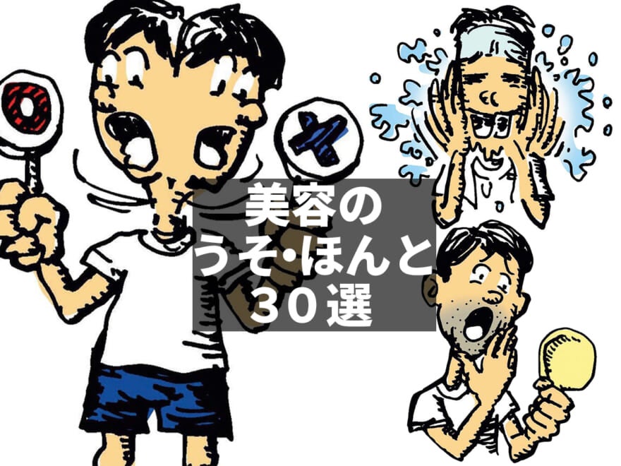 美容の「うそ・ほんと」３０選！スキンケア、洗顔、保湿、ニキビ、美容施術…専門家に聞いてきた！