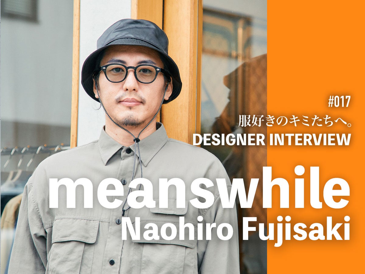 ザ・ノース・フェイスのデザインも話題！meanswhileデザイナー 藤崎尚大さんインタビュー「日常を豊かにするためのツールとしてファッションをとらえている」