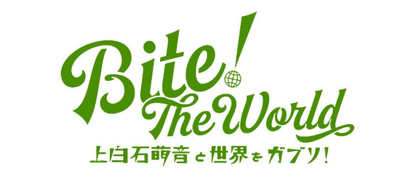 BITE! the World 上白石萌音と世界をガブリ!