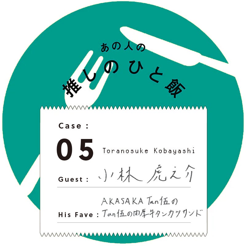 あの人の推しのひと飯 Case:05 Guest:小林虎之介(Toranosuke Kobayashi) Her Fave:AKASAKA Tan伍の Tan伍の肉厚牛タンカツサンド