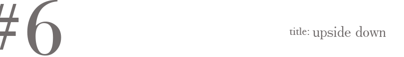 #6 Title:upside down