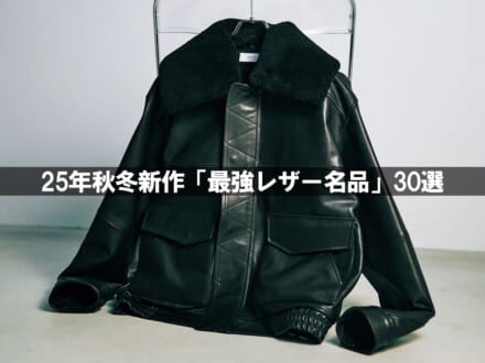25年秋冬新作「最強のレザー名品」大全30選! トレンドのアイテムを正解こなし、王道ブラック、最旬カラー、“ジャケット以外”にわけて総力特集!