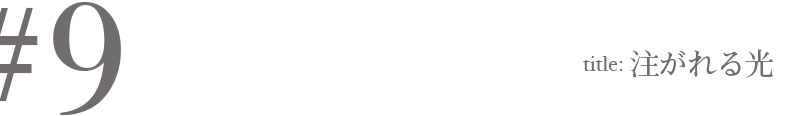 #9 Title:注がれる光