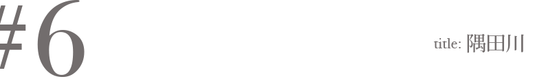 #6 Title:隅田川