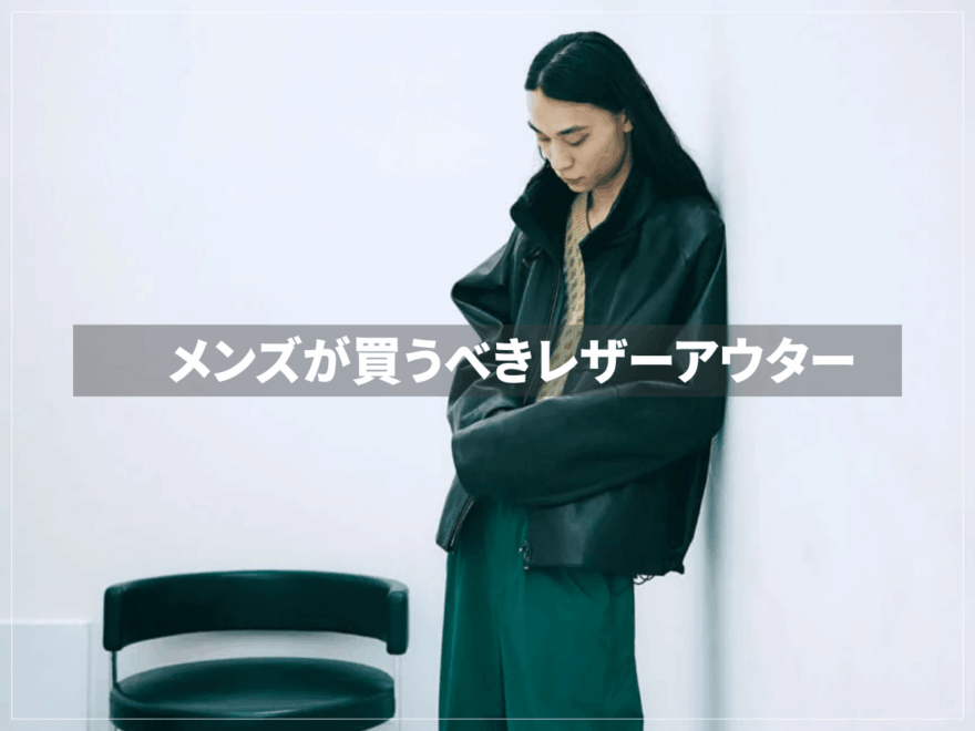 【25-26年冬注目】メンズが買うべき「レザーアウター」まとめ。コート、ジャケット、ブルゾン、ライダース…最旬着こなしまで。