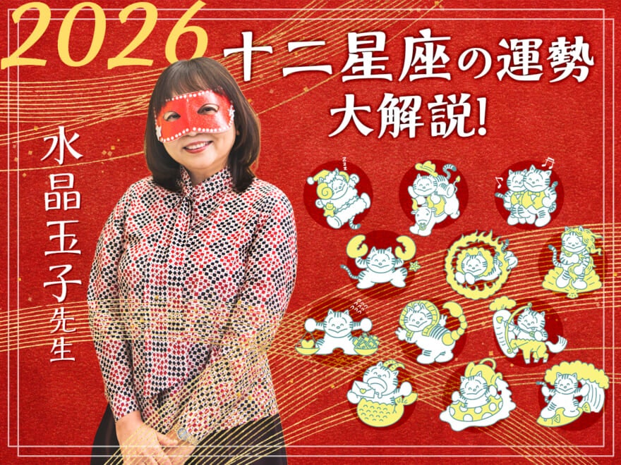 【十二星座の2026年の運勢大解説】水晶玉子のあけおめスペシャル占い！　今年1年の仕事運・勉強運・恋愛運・金運は…？