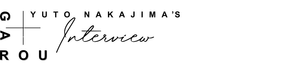 YUTO NAKAJIMA’S GAROU Interview