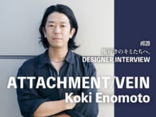 言葉や国籍を超える、それがファッションの醍醐味――「アタッチメント」「ヴェイン」２つのブランドを手がけるデザイナー、榎本光希さんにロングインタビュー